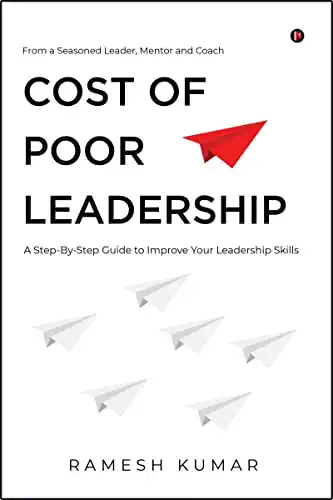 Cost of Poor Leadership: A Step-By-Step Guide to Improve Your Leadership Skills