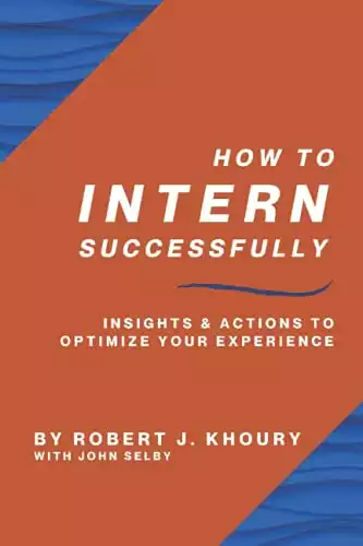 How to Intern Successfully: Insights & Actions to Optimize Your Experience