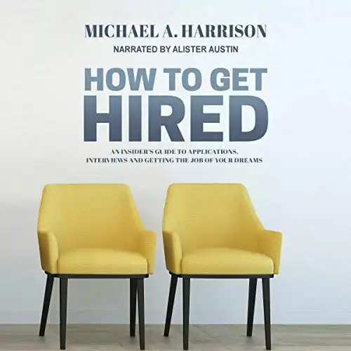 How to Get Hired: An Insider's Guide to Applications, Interviews and Getting the Job of Your Dreams