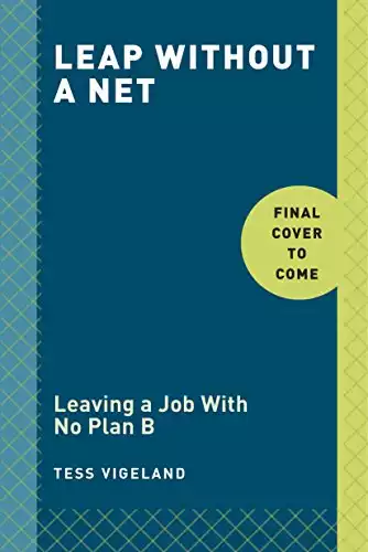 Leap: Leaving a Job with No Plan B to Find the Career and Life You Really Want