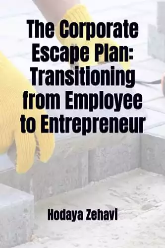 The Corporate Escape Plan: Transitioning from Employee to Entrepreneur