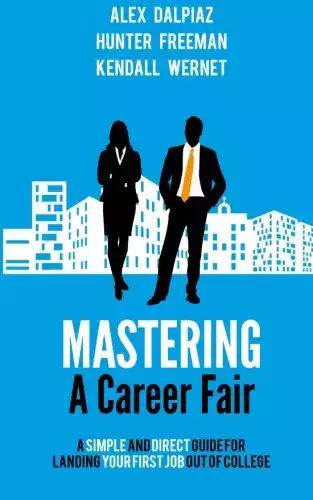 Mastering A Career Fair: A Simple and Direct Guide For Landing Your First Job Out of College