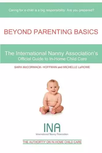 Beyond Parenting Basics: The International Nanny Association's Official Guide to In-Home Child Care