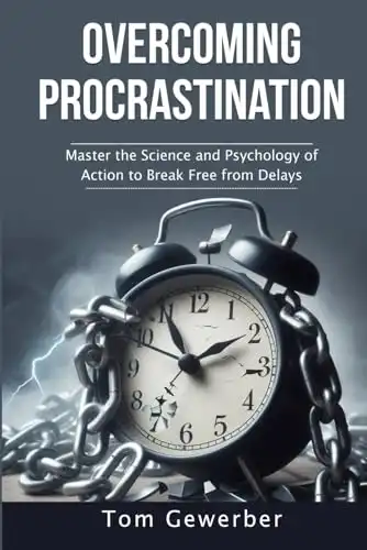 Overcoming Procrastination: Master the Science and Psychology of Action to Break Free from Delays