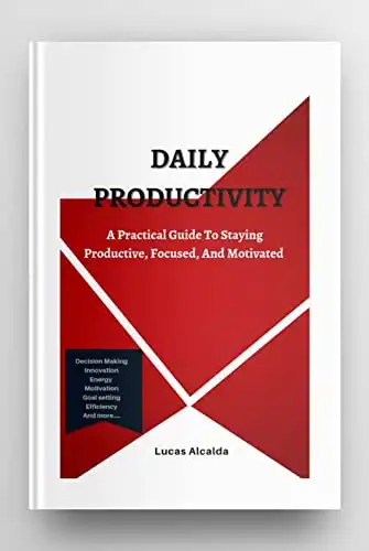 DAILY PRODUCTIVITY: A Practical Guide To Staying Productive,Focused, And Motivated