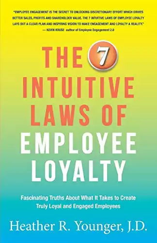 The 7 Intuitive Laws of Employee Loyalty: Fascinating Truths About What It Takes to Create Truly Loyal and Engaged Employees