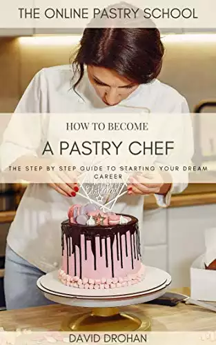 How To Become A Pastry Chef: The Online Pastry School