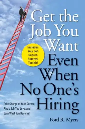 Get The Job You Want, Even When No One's Hiring: Take Charge of Your Career