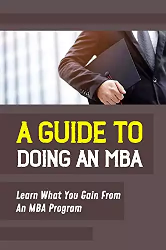 A Guide To Doing An MBA: Learn What You Gain From An MBA Program