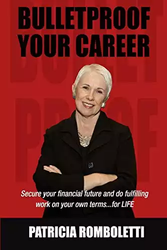 Bulletproof Your Career: Secure Your Financial Future and Do Fulfilling Work on Your Own Terms