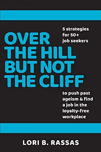 Over The Hill But Not The Cliff: 5 Strategies for 50+ Job Seekers to Push Past Ageism and Find a Job in the Loyalty-Free Workplace (The Perpetual Paycheck)