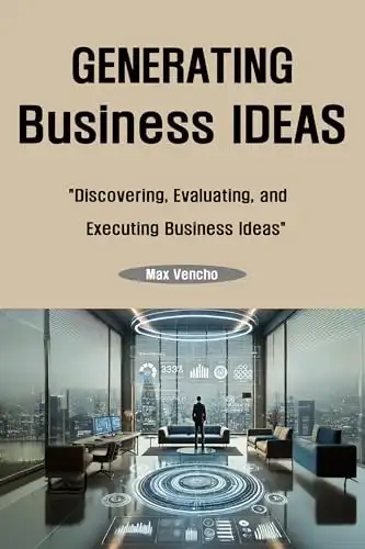 Generating Business Ideas: Discovering, Evaluating, and Executing Business Ideas