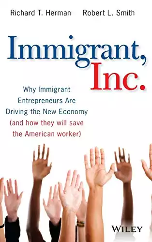 Immigrant, Inc.: Why Immigrant Entrepreneurs Are Driving the New Economy