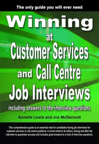 Winning at Customer Services and Call Centre Job Interviews Including Answers to the Interview Questions