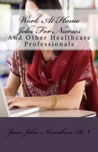 Work At Home Jobs For Nurses: And Other Healthcare Professionals (How to make a million in Nursing)