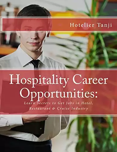 Hospitality Career Opportunities: Learn Secrets to Get Jobs in Hotel, Restaurant & Cruise Industry
