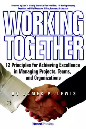 Working Together: 12 Principles for Achieving Excellence in Managing Projects, Teams, and Organiz...