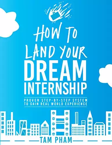 How To Land Your Dream Internship: Proven Step-By-Step System To Gain Real World Experience