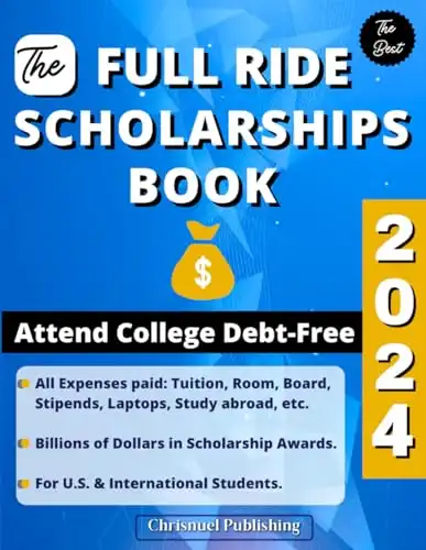 The Full Ride Scholarships Book 2024: Attend College Debt-Free