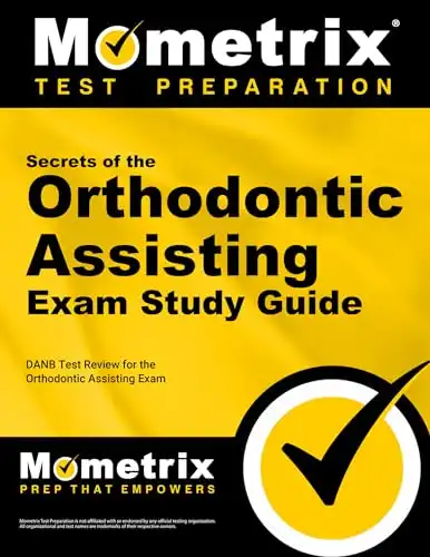 Secrets of the Orthodontic Assisting Exam Study Guide: DANB Test Review for the Orthodontic Assisting Exam