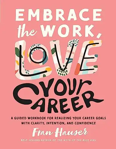 Embrace the Work, Love Your Career: A Guided Workbook for Realizing Your Career Goals with Clarity