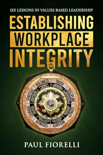 Establishing Workplace Integrity: Six Lessons in Values Based Leadership