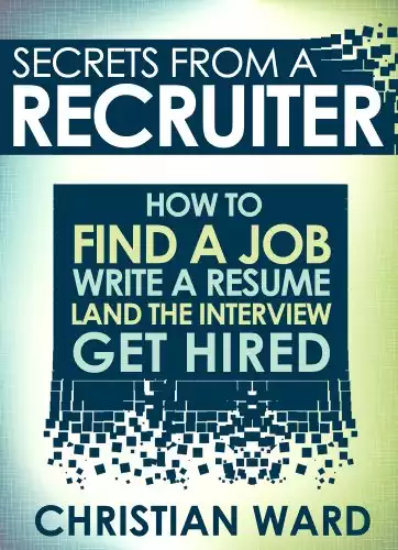 Secrets from a Recruiter: How to Find a Job, Write a Resume, Land the Interview, and Get Hired