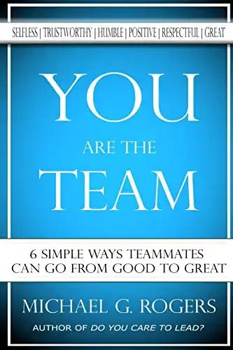 You Are The Team: 6 Simple Ways Teammates Can Go From Good To Great