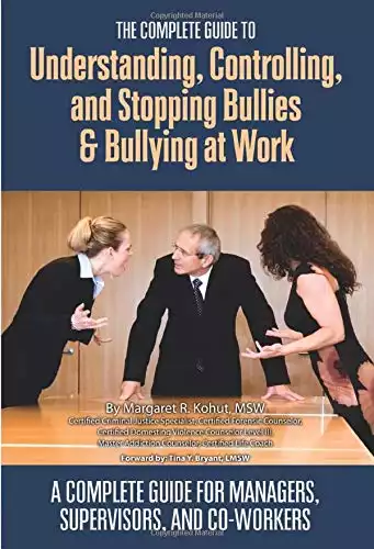 The Complete Guide to Understanding, Controlling, and Stopping Bullies & Bullying at Work