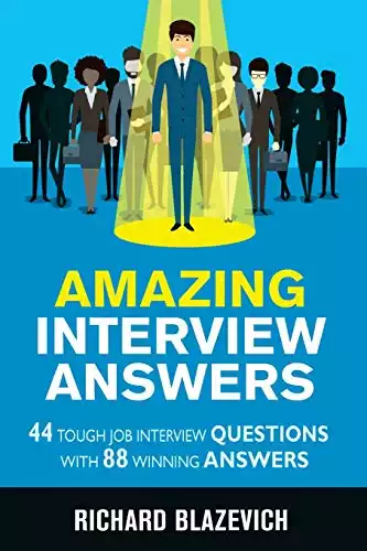 Amazing Interview Answers: 44 Tough Job Interview Questions with 88 Winning Answers