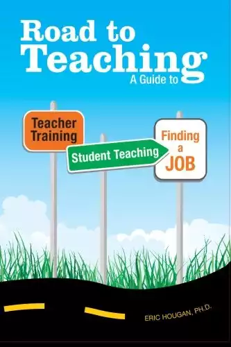 Road to Teaching: A Guide to Teacher Training, Student Teaching, and Finding a Job