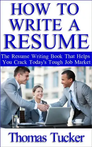 How To Write A Resume: The Resume Writing Book That Helps You Crack Today's Tough Job Market
