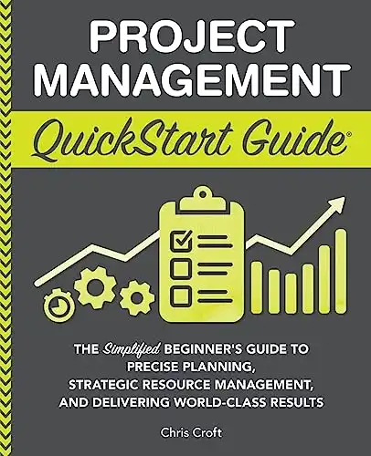 Project Management QuickStart Guide: The Simplified Beginner’s Guide to Precise Planning, Strategic Resource Management