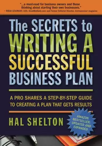 The Secrets to Writing a Successful Business Plan: A Pro Shares A Step-by-Step Guide to Creating a Plan That Gets Results