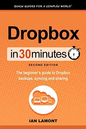 Dropbox In 30 Minutes: The beginner’s guide to Dropbox