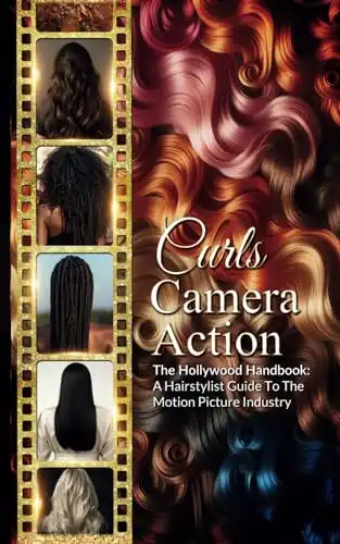 Curls, Camera, Action: The Hollywood Handbook: A Hairstylist Guide To The Motion Picture Industry