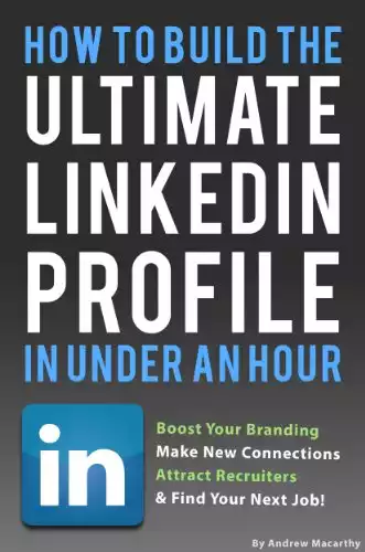 How To Build the ULTIMATE LinkedIn Profile In Under An Hour: Boost Your Branding, Attract Recruiters, And Find Your Next Job