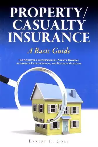 Property/Casualty Insurance, a Basic Guide: For Adjusters, Underwriters