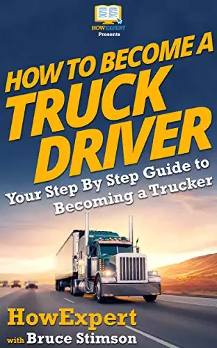 How To Become a Truck Driver: Your Step-By-Step Guide to Becoming a Trucker