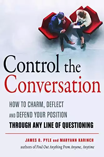 Control the Conversation: How to Charm, Deflect and Defend Your Position Through Any Line of Questioning