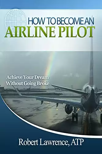 HOW TO BECOME AN AIRLINE PILOT: Achieve Your Dream Without Going Broke