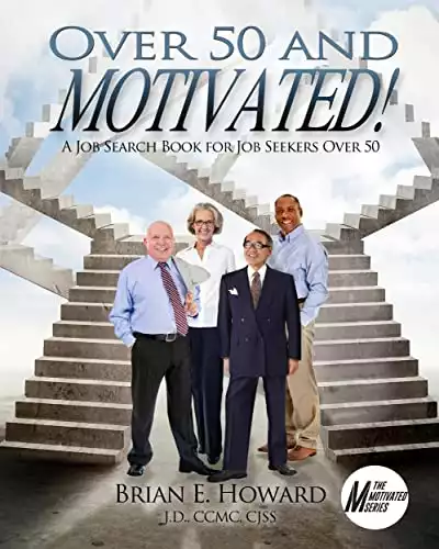 Over 50 and Motivated: A Job Search Book for Job Seekers Over 50