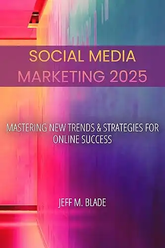 Social Media Marketing 2025: Mastering New Trends & Strategies For Online Success